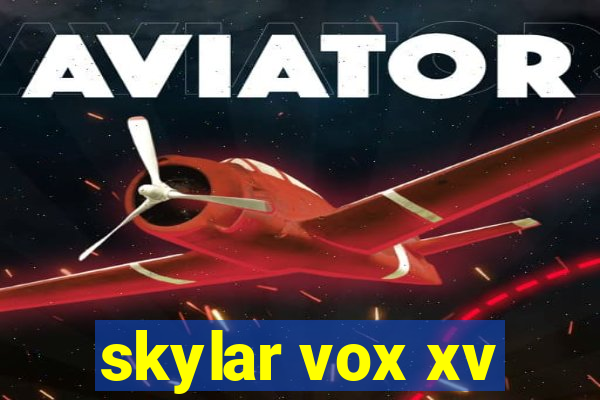 skylar vox xv